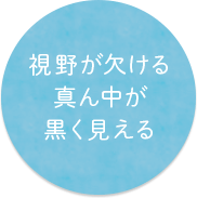 視野が欠ける真ん中が黒く見える