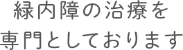 緑内障の治療を 専門としております